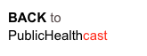 BACK to 
PublicHealthcast